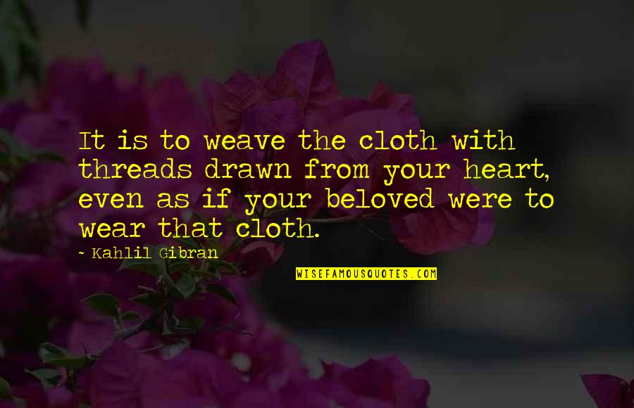 Being One Humanity Quotes By Kahlil Gibran: It is to weave the cloth with threads