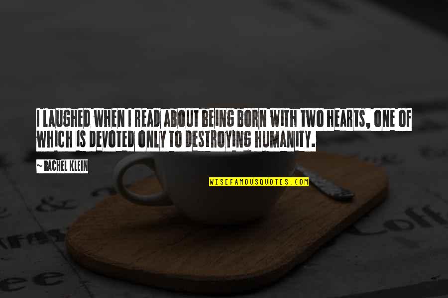 Being One Humanity Quotes By Rachel Klein: I laughed when I read about being born Being One Humanity Quotes By Rachel Klein: I laughed when I read about being born