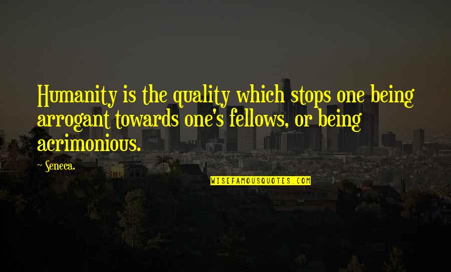 Being One Humanity Quotes By Seneca.: Humanity is the quality which stops one being