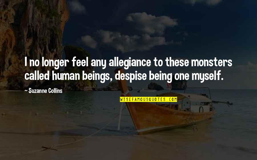 Being One Humanity Quotes By Suzanne Collins: I no longer feel any allegiance to these