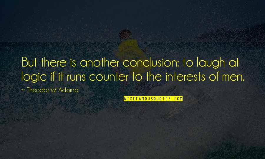 Being One Humanity Quotes By Theodor W. Adorno: But there is another conclusion: to laugh at Being One Humanity Quotes By Theodor W. Adorno: But there is another conclusion: to laugh at
