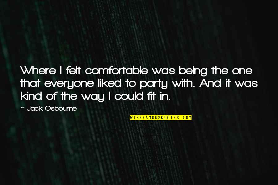 Being One Of A Kind Quotes By Jack Osbourne: Where I felt comfortable was being the one