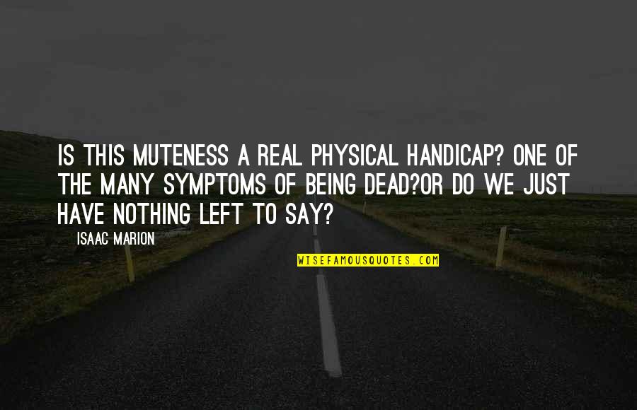 Being One Of Many Quotes By Isaac Marion: Is this muteness a real physical handicap? One