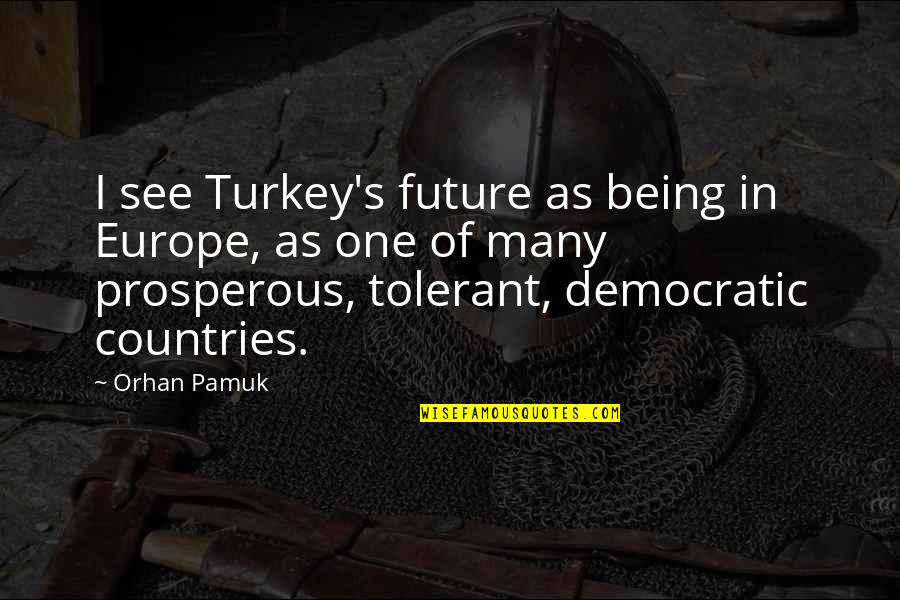 Being One Of Many Quotes By Orhan Pamuk: I see Turkey's future as being in Europe,