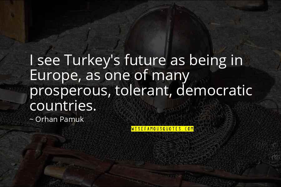 Being One Of Many Quotes By Orhan Pamuk: I see Turkey's future as being in Europe, Being One Of Many Quotes By Orhan Pamuk: I see Turkey's future as being in Europe,