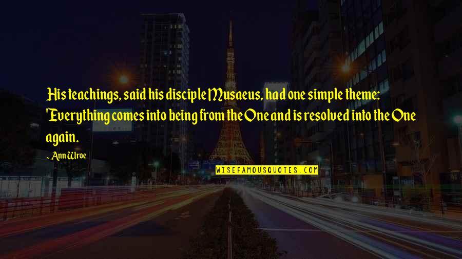 Being One With Everything Quotes By Ann Wroe: His teachings, said his disciple Musaeus, had one