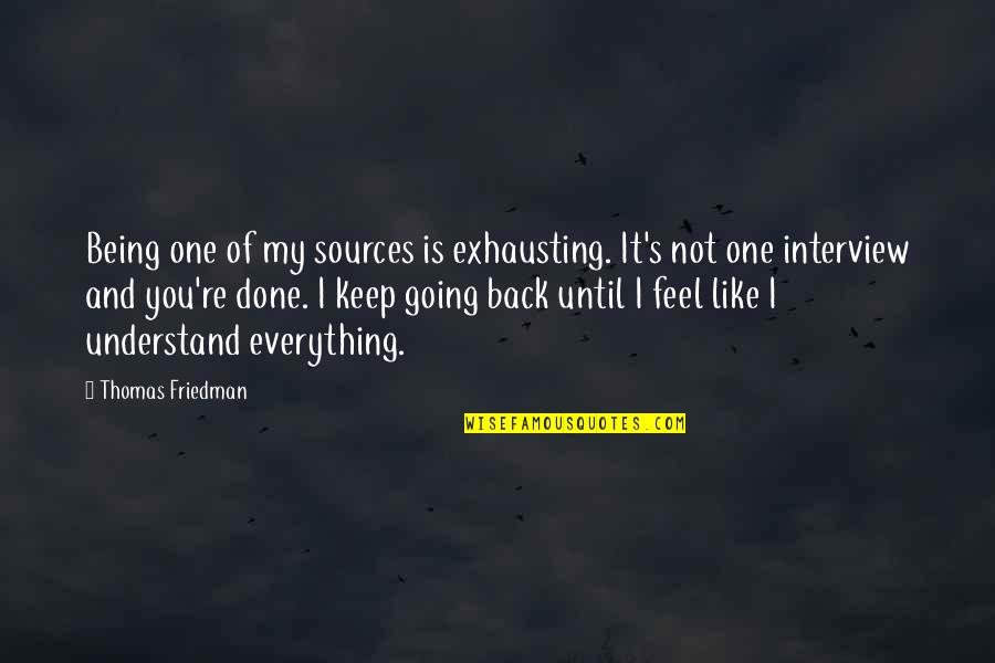 Being One With Everything Quotes By Thomas Friedman: Being one of my sources is exhausting. It's