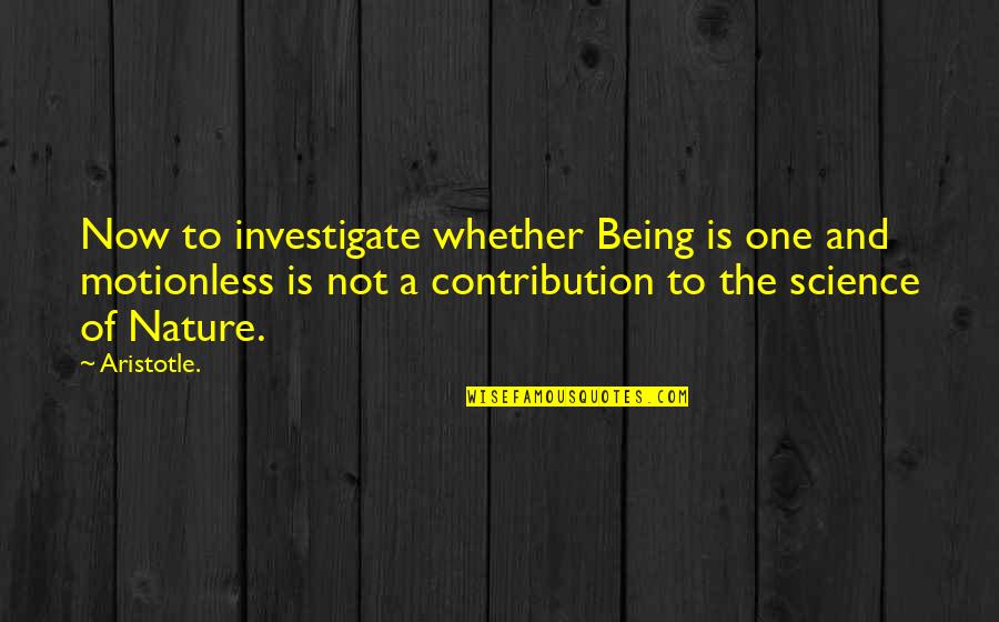 Being One With Nature Quotes By Aristotle.: Now to investigate whether Being is one and