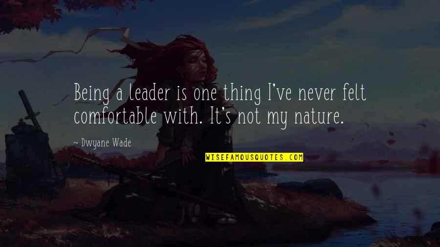 Being One With Nature Quotes By Dwyane Wade: Being a leader is one thing I've never