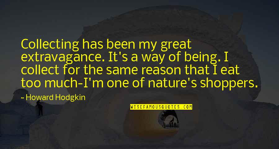 Being One With Nature Quotes By Howard Hodgkin: Collecting has been my great extravagance. It's a