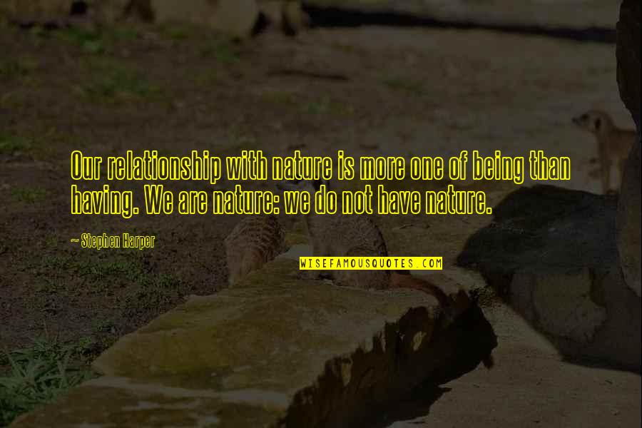 Being One With Nature Quotes By Stephen Harper: Our relationship with nature is more one of