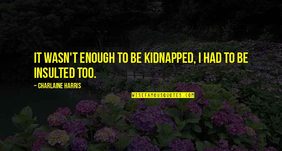 Being One With The Earth Quotes By Charlaine Harris: It wasn't enough to be kidnapped, I had