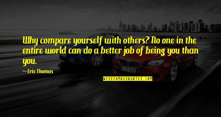 Being One With The World Quotes By Eric Thomas: Why compare yourself with others? No one in