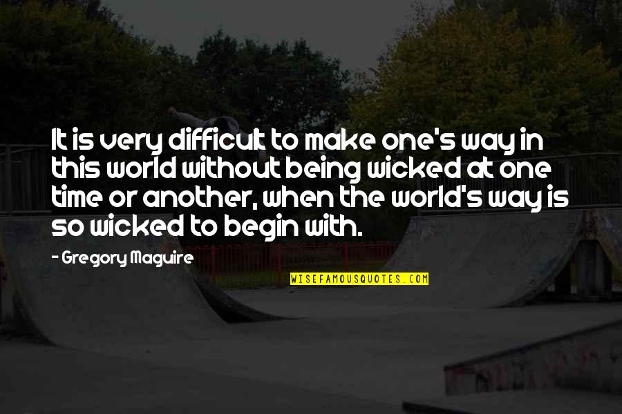 Being One With The World Quotes By Gregory Maguire: It is very difficult to make one's way