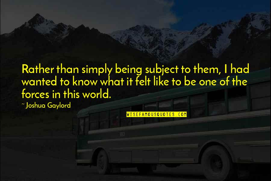 Being One With The World Quotes By Joshua Gaylord: Rather than simply being subject to them, I