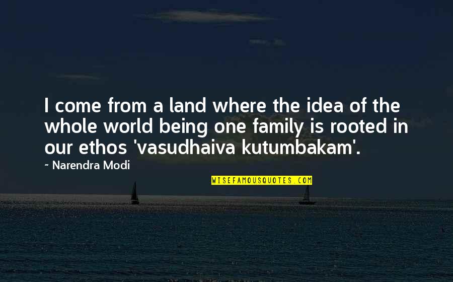 Being One With The World Quotes By Narendra Modi: I come from a land where the idea