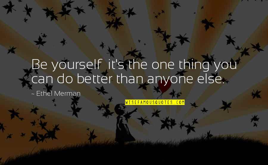 Being One With Yourself Quotes By Ethel Merman: Be yourself it's the one thing you can