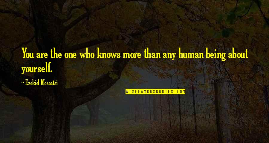 Being One With Yourself Quotes By Ezekiel Mosoatsi: You are the one who knows more than