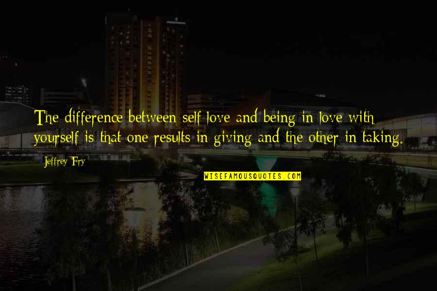 Being One With Yourself Quotes By Jeffrey Fry: The difference between self love and being in