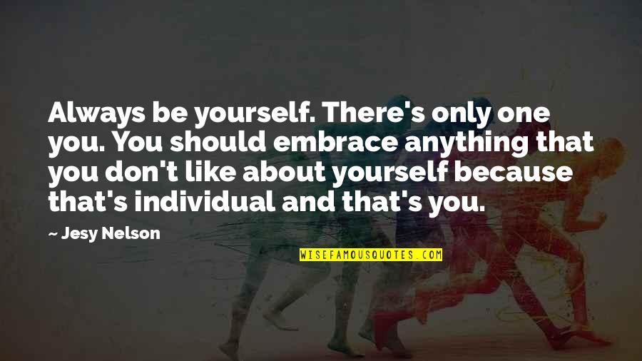 Being One With Yourself Quotes By Jesy Nelson: Always be yourself. There's only one you. You Being One With Yourself Quotes By Jesy Nelson: Always be yourself. There's only one you. You