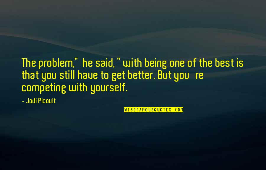 Being One With Yourself Quotes By Jodi Picoult: The problem," he said, "with being one of Being One With Yourself Quotes By Jodi Picoult: The problem," he said, "with being one of