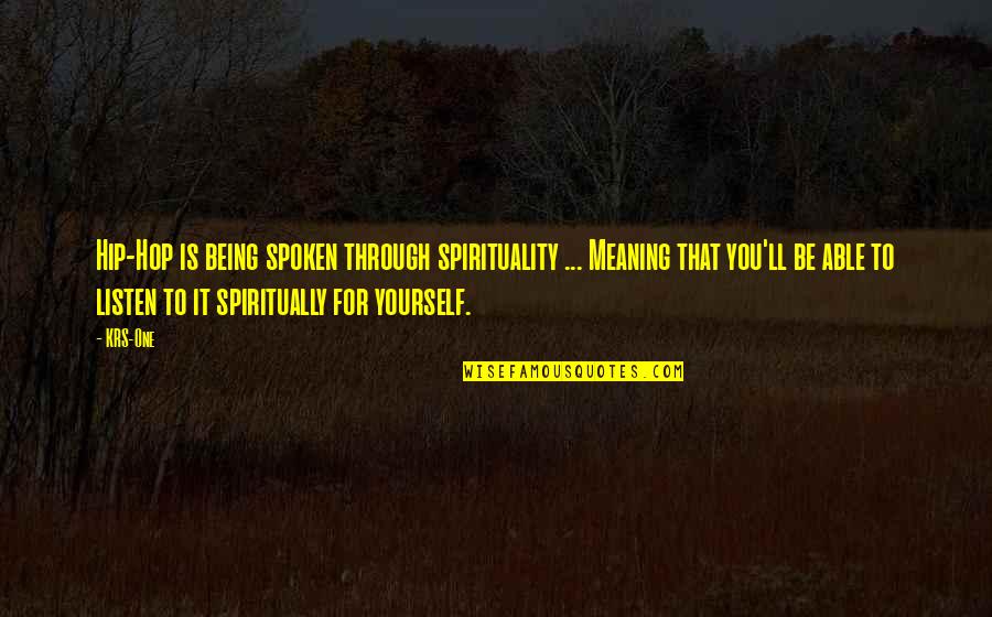 Being One With Yourself Quotes By KRS-One: Hip-Hop is being spoken through spirituality ... Meaning