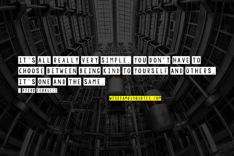 Being One With Yourself Quotes By Piero Ferrucci: It's all really very simple. You don't have Being One With Yourself Quotes By Piero Ferrucci: It's all really very simple. You don't have