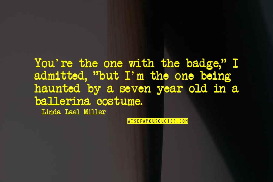 Being One Year Old Quotes By Linda Lael Miller: You're the one with the badge," I admitted,