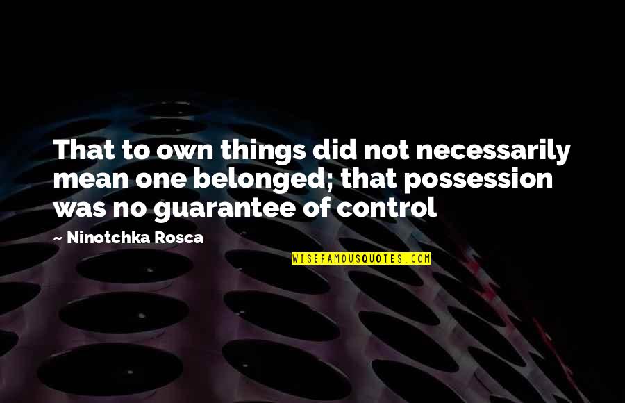 Being One Year Old Quotes By Ninotchka Rosca: That to own things did not necessarily mean