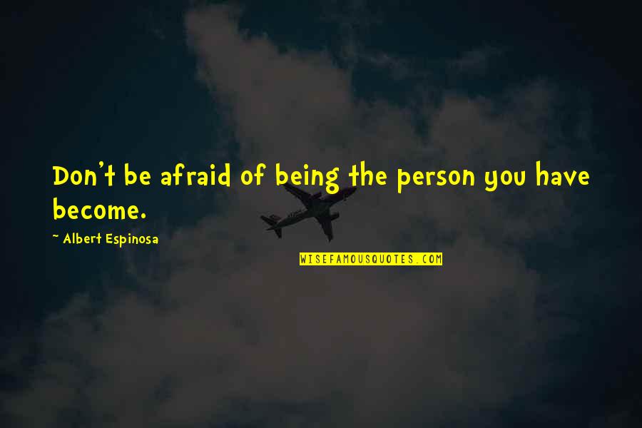 Being Open And Vulnerable Quotes By Albert Espinosa: Don't be afraid of being the person you
