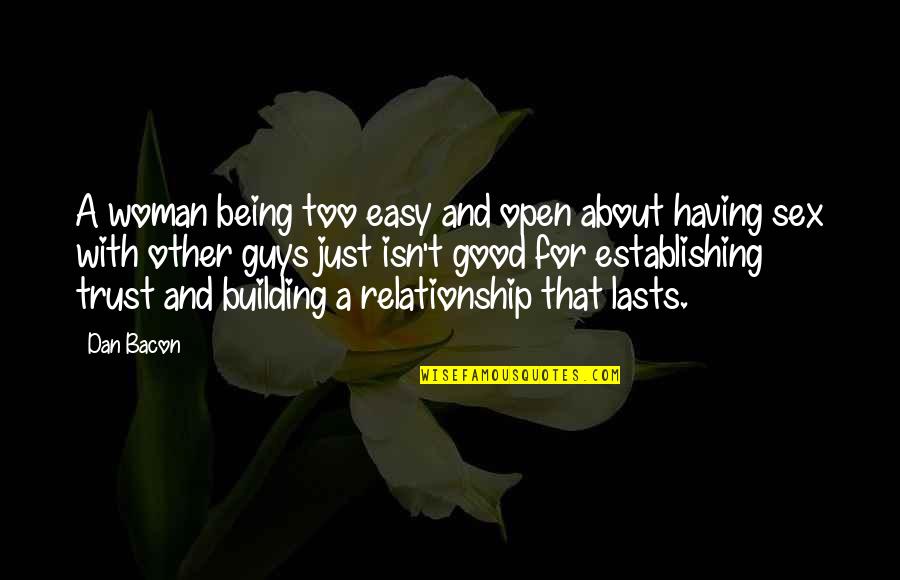 Being Open In A Relationship Quotes By Dan Bacon: A woman being too easy and open about Being Open In A Relationship Quotes By Dan Bacon: A woman being too easy and open about