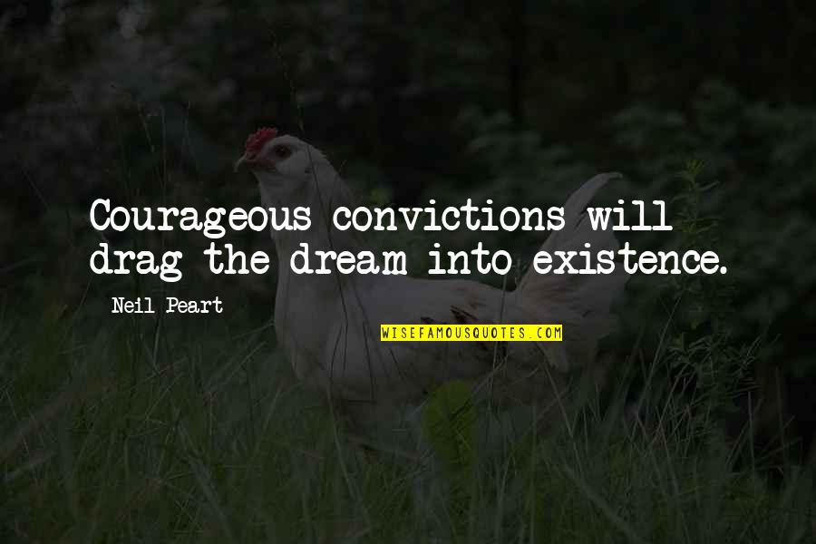Being Open In A Relationship Quotes By Neil Peart: Courageous convictions will drag the dream into existence.
