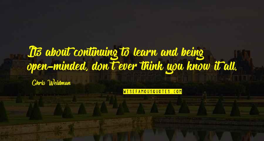 Being Open Minded Quotes By Chris Weidman: Its about continuing to learn and being open-minded,