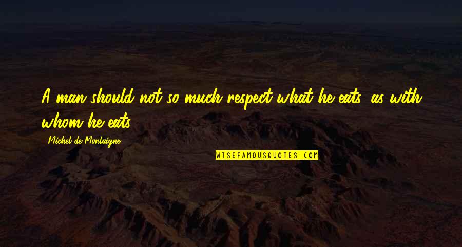 Being Open Minded Quotes By Michel De Montaigne: A man should not so much respect what