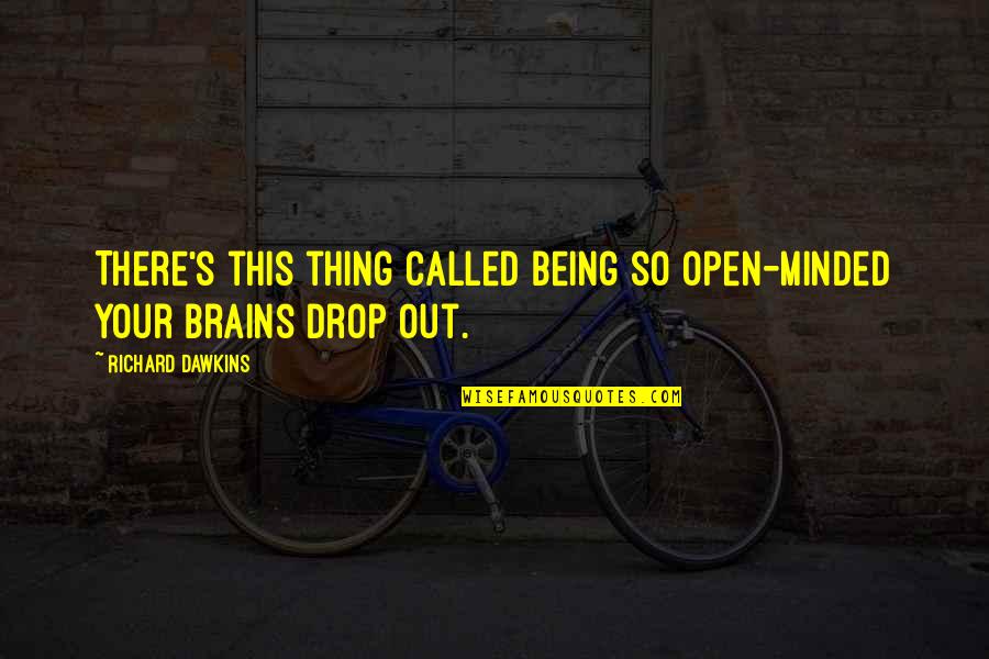 Being Open Minded Quotes By Richard Dawkins: There's this thing called being so open-minded your