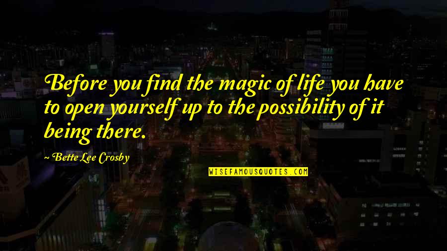 Being Open To Life Quotes By Bette Lee Crosby: Before you find the magic of life you