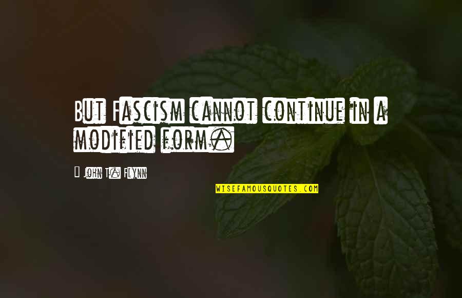 Being Open To Life Quotes By John T. Flynn: But Fascism cannot continue in a modified form.