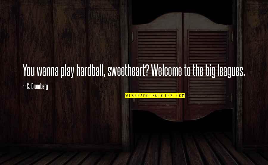 Being Open To Life Quotes By K. Bromberg: You wanna play hardball, sweetheart? Welcome to the