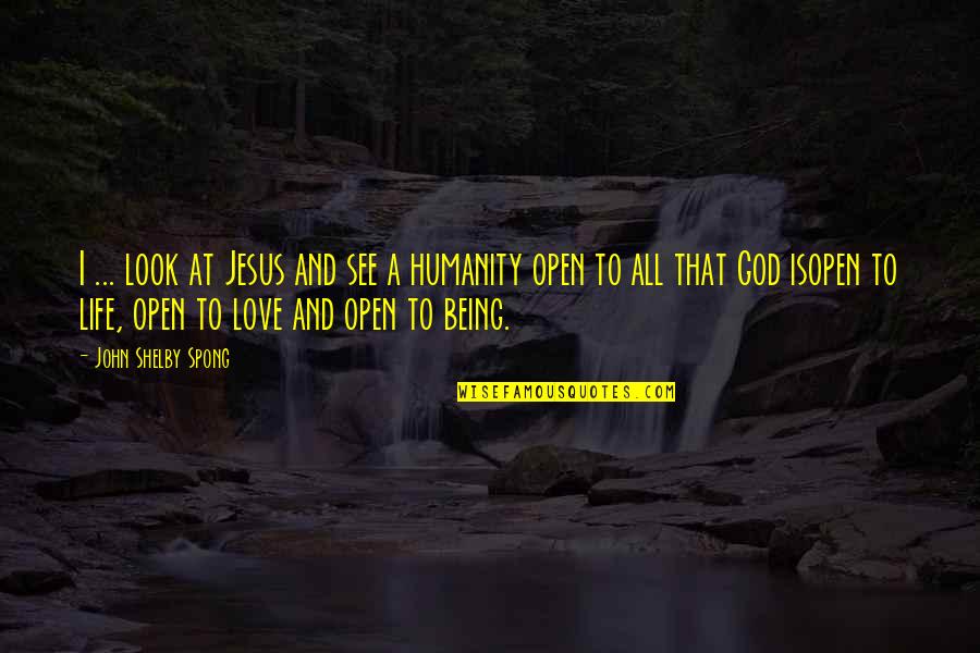 Being Open To Love Quotes By John Shelby Spong: I ... look at Jesus and see a
