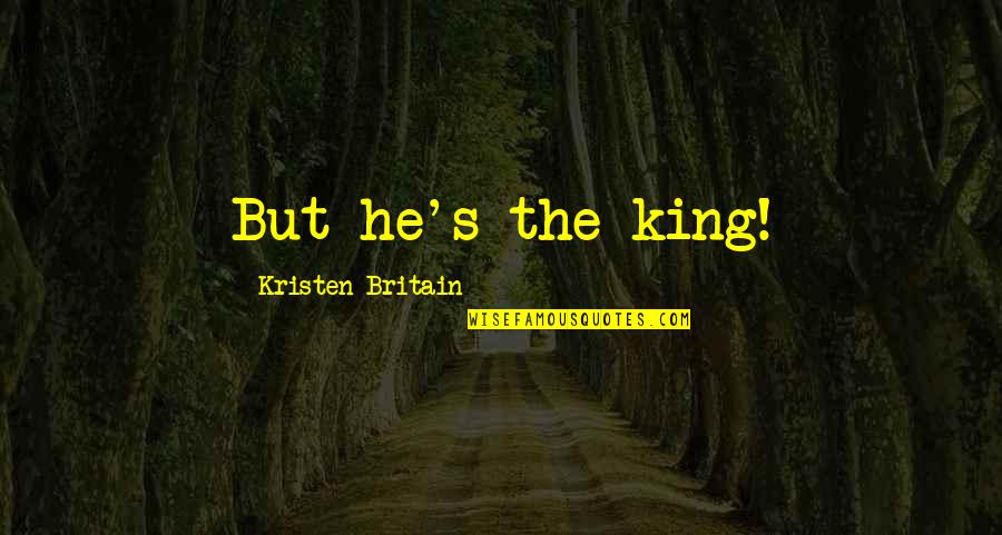 Being Open To Possibilities Quotes By Kristen Britain: But he's the king!