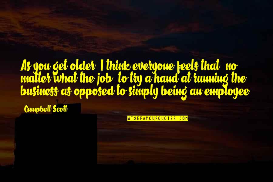 Being Opposed Quotes By Campbell Scott: As you get older, I think everyone feels