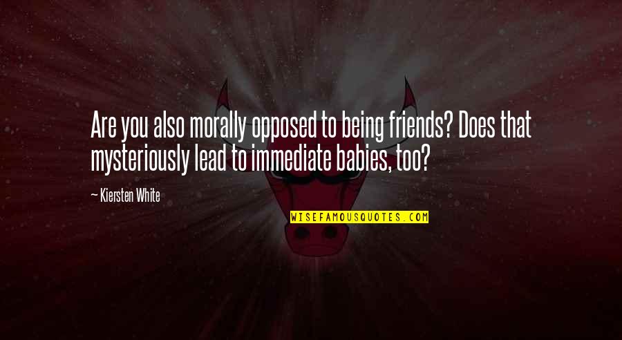 Being Opposed Quotes By Kiersten White: Are you also morally opposed to being friends?