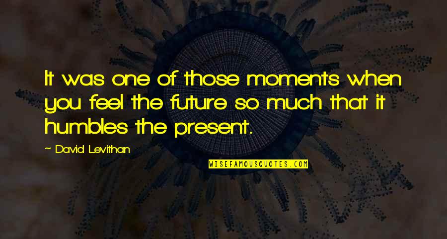 Being Optimistic About Our Nation's Future Quotes By David Levithan: It was one of those moments when you Being Optimistic About Our Nation's Future Quotes By David Levithan: It was one of those moments when you