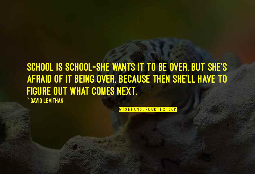 Being Optimistic About The Future Quotes By David Levithan: School is school-she wants it to be over,