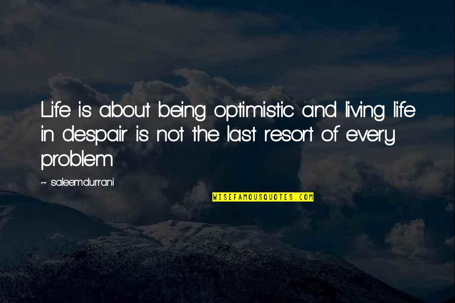 Being Optimistic In Life Quotes By Saleemdurrani: Life is about being optimistic and living life