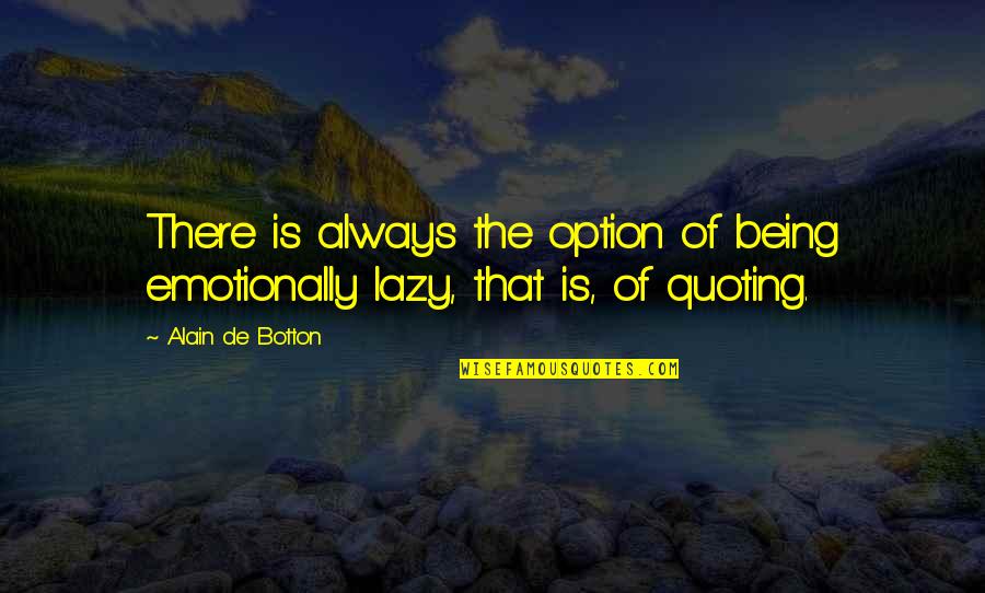 Being Option Quotes By Alain De Botton: There is always the option of being emotionally