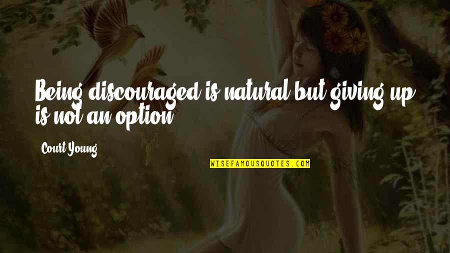 Being Option Quotes By Court Young: Being discouraged is natural but giving up is