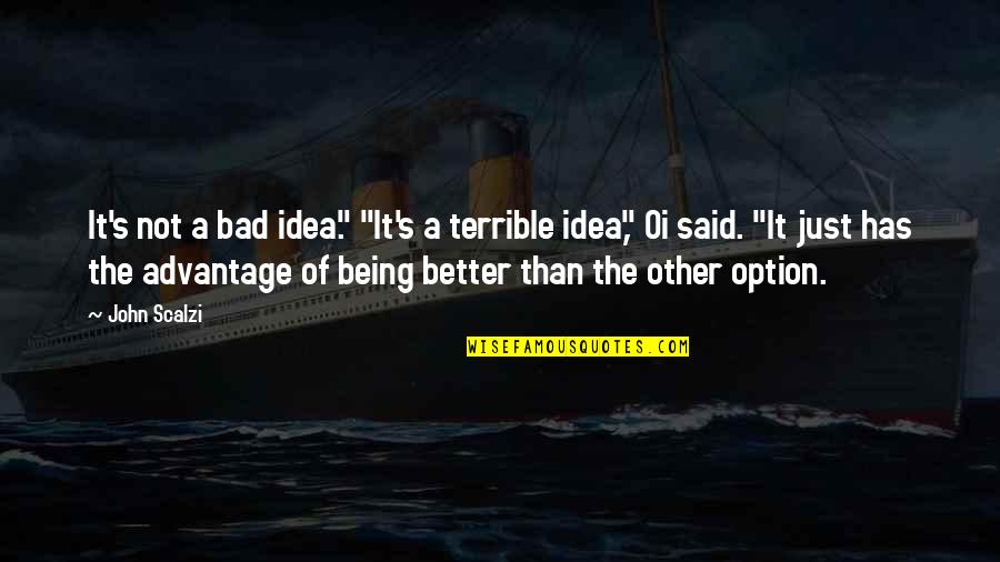 Being Option Quotes By John Scalzi: It's not a bad idea." "It's a terrible