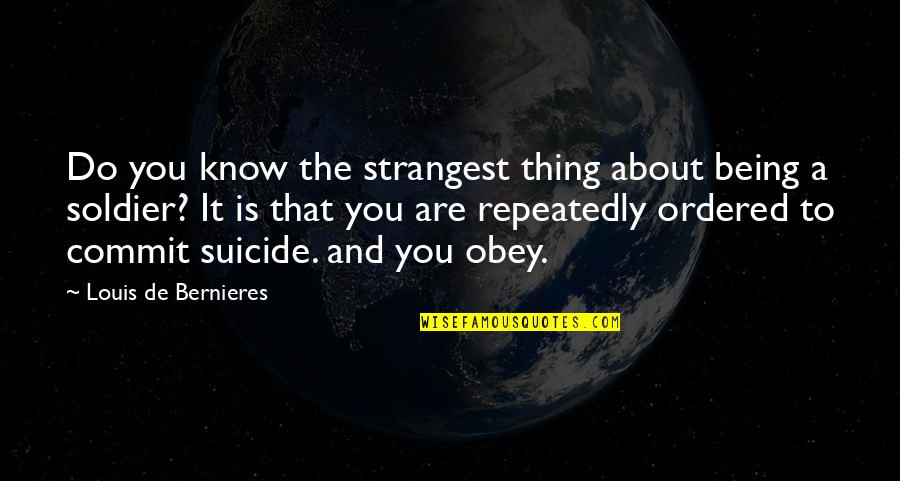 Being Ordered Quotes By Louis De Bernieres: Do you know the strangest thing about being