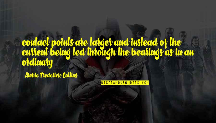 Being Ordinary Quotes By Archie Frederick Collins: contact points are larger and instead of the